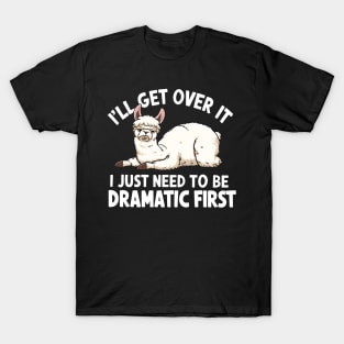 I'll Get Over It I Just Need to Be Dramatic First T-Shirt